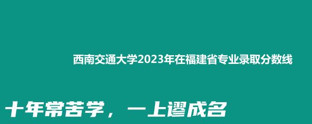 西南交通大学2023年在福建省专业录取分数线