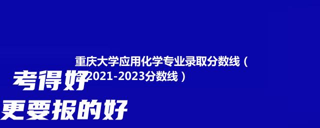 重庆大学应用化学专业录取分数线（含2021-2023分数线）
