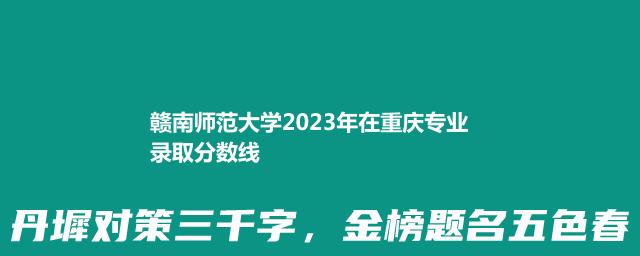2023赣南师范大学在重庆专业录取分数线