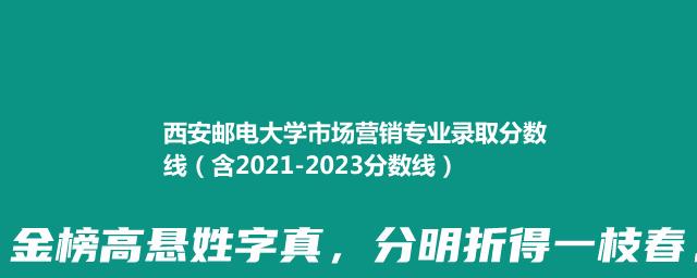 2023西安邮电大学市场营销专业录取分数线(含2022-2023历年分数)