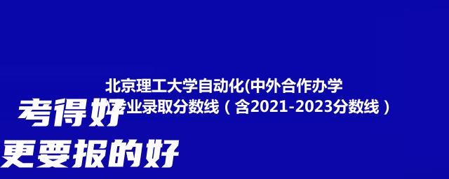 北京理工大学自动化(中外合作办学)专业录取分数线(含2021-2023分数线)
