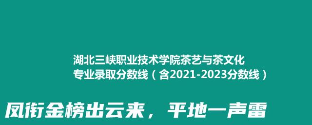湖北三峡职业技术学院茶艺与茶文化专业录取分数线(含2021-2023分数线)