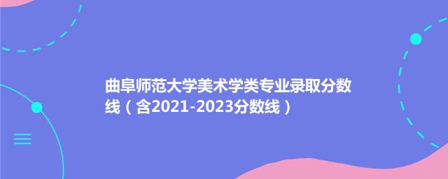 曲阜师范大学美术学类专业录取分数线（含2021-2023分数线）