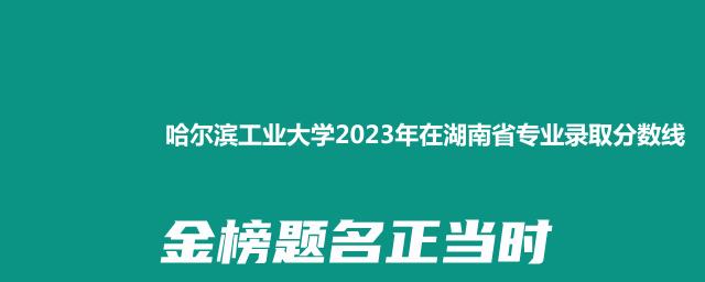 哈尔滨工业大学2023湖南省哪个专业容易被录取(附各专业最低分)