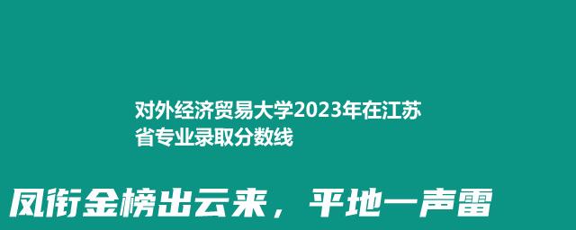 对外经济贸易大学2023年在江苏省专业录取分数线
